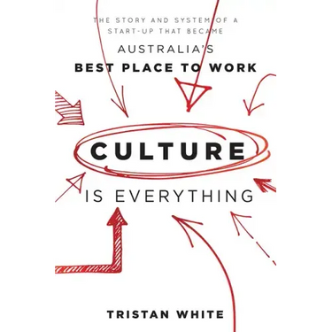 Culture Is Everything: The Story and System of a Start-Up That Became Australia's Best Place to Work