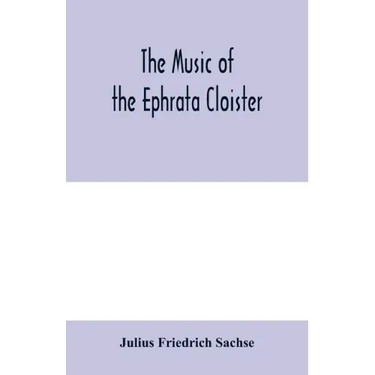 The music of the Ephrata cloister: also Conrad Beissel's treatise on music as set forth in a preface to the "Turtel Taube" of 1747, amplified with fac