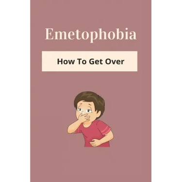 Emetophobia: How To Get Over: Emetophobia Meaning