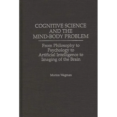 Cognitive Science and the Mind-Body Problem: From Philosophy to Psychology to Artificial Intelligence to Imaging of the Brain