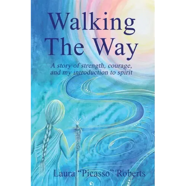 Walking The Way: A Story of Strength, Courage and My Introduction to Spirit