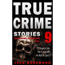 True Crime Stories Volume 9: 12 Shocking True Crime Murder Cases