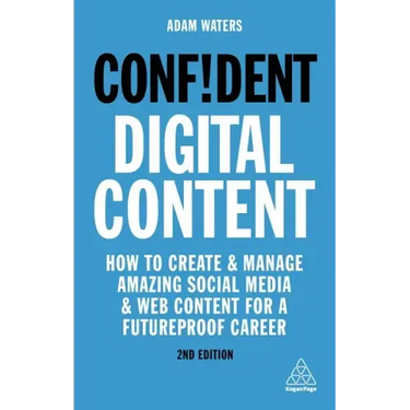 Confident Digital Content: How to Create and Manage Amazing Social Media and Web Content for a Futureproof Career