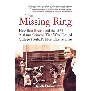 The Missing Ring: How Bear Bryant and the 1966 Alabama Crimson Tide Were Denied College Football's Most Elusive Prize
