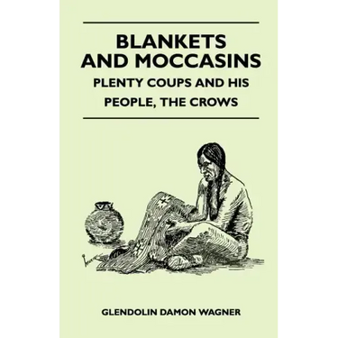 Blankets And Moccasins - Plenty Coups And His People, The Crows