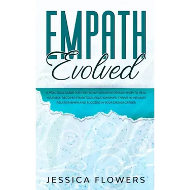 Empath Evolved A Practical Guide for The Highly Sensitive Person (HSP) To Heal Yourself, Recover From Toxic Relationships, Thrive In Intimate Relation