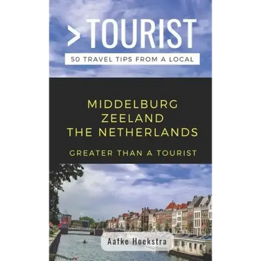 Greater Than a Tourist- Middelburg Zeeland the Netherlands: 50 Travel Tips from a Local