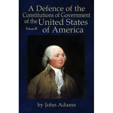 A Defence of the Constitutions of Government of the United States of America: Volume III