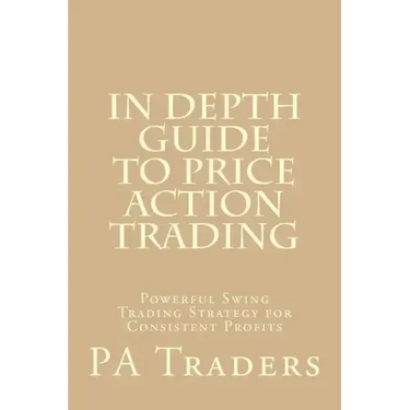 In Depth Guide to Price Action Trading: Powerful Swing Trading Strategy for Consistent Profits