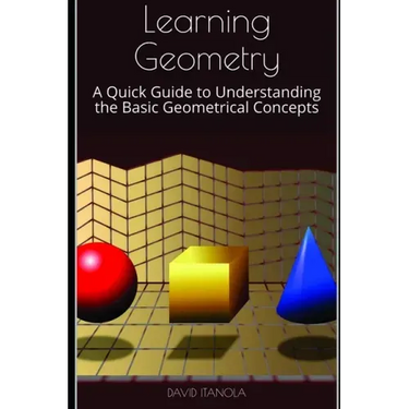 Learning Geometry: A Quick Guide to Understanding the Basic Geometrical Concepts