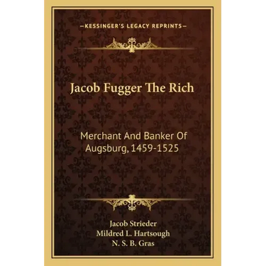 Jacob Fugger the Rich: Merchant and Banker of Augsburg, 1459-1525