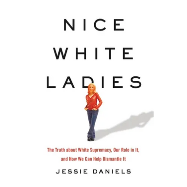 Nice White Ladies: The Truth about White Supremacy, Our Role in It, and How We Can Help Dismantle It