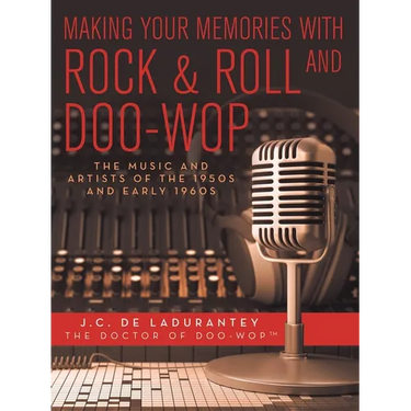 Making Your Memories with Rock & Roll and Doo-Wop: The Music and Artists of the 1950s and Early 1960s