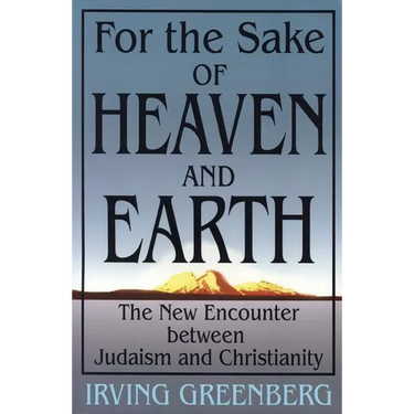 For the Sake of Heaven and Earth: The New Encounter Between Judaism and Christianity