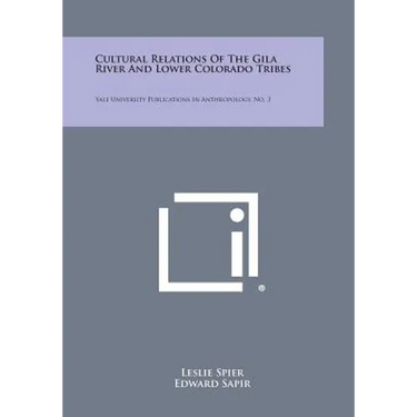 Cultural Relations of the Gila River and Lower Colorado Tribes: Yale University Publications in Anthropology, No. 3