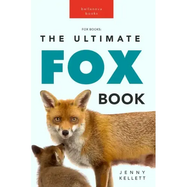 Foxes The Ultimate Fox Book: Learn more about your favorite sly mammal