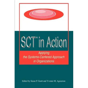 SCT? in Action: Applying the Systems-Centered Approach in Organizations