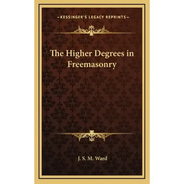 The Higher Degrees in Freemasonry