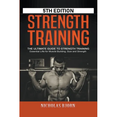 Strength Training: The Ultimate Guide to Strength Training - Essential Lifts for Muscle Building, Size and Strength