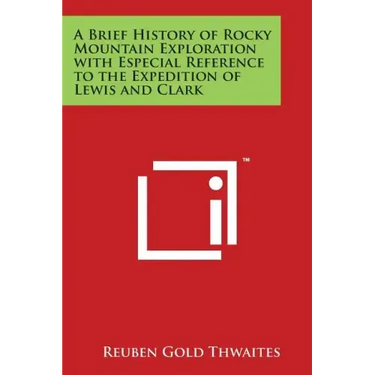 A Brief History of Rocky Mountain Exploration with Especial Reference to the Expedition of Lewis and Clark