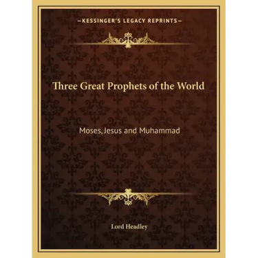 Three Great Prophets of the World: Moses, Jesus and Muhammad