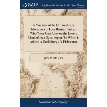 A Narrative of the Extraordinary Adventures of Four Russian Sailors. Who Were Cast Away on the Desert Island of East-Spitzbergen. To Which is Added, A