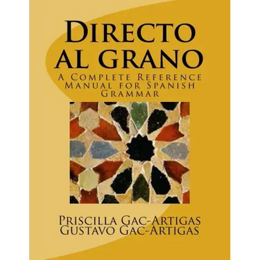 Directo al grano: A Complete Reference Manual for Spanish Grammar