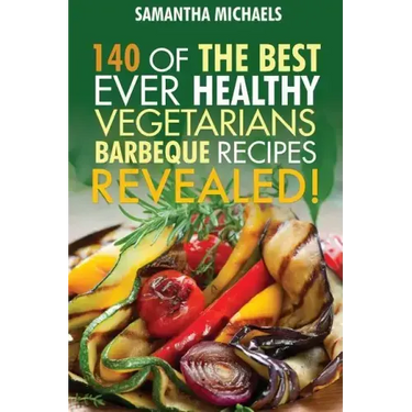 Barbecue Cookbook: 140 of the Best Ever Healthy Vegetarian Barbecue Recipes Book...Revealed!