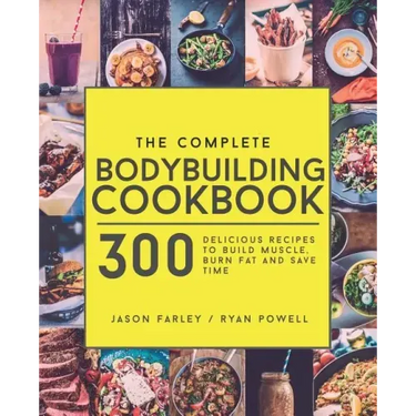 The Complete Bodybuilding Cookbook: 300 Delicious Recipes To Build Muscle, Burn Fat & Save Time