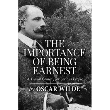 The Importance of Being Earnest: A Trivial Comedy for Serious People