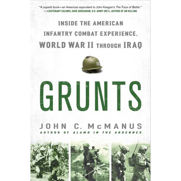 Grunts: Inside the American Infantry Combat Experience, World War II Through Iraq