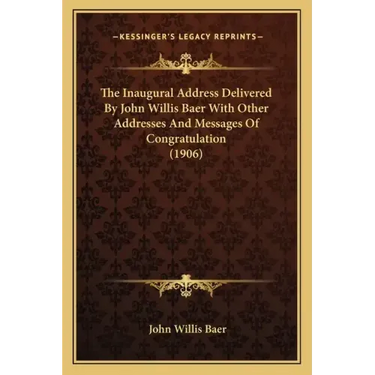 The Inaugural Address Delivered by John Willis Baer with Other Addresses and Messages of Congratulation (1906)