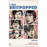 I Was Britpopped: The A-Z of Britpop