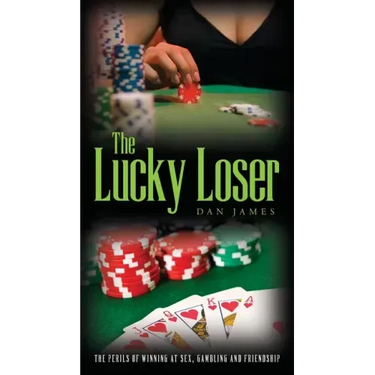 The Lucky Loser: The Perils of Winning at Sex, Gambling and Friendship