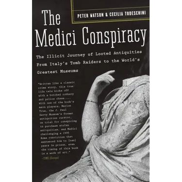 The Medici Conspiracy: The Illicit Journey of Looted Antiquities-- From Italy's Tomb Raiders to the World's Greatest Museums