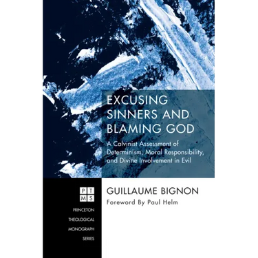 Excusing Sinners and Blaming God: A Calvinist Assessment of Determinism, Moral Responsibility, and Divine Involvement in Evil
