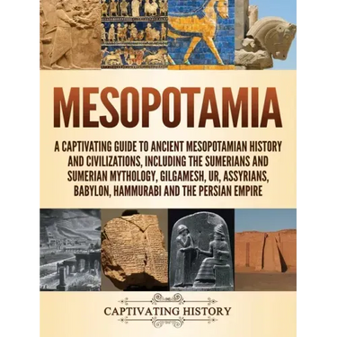 Mesopotamia: A Captivating Guide to Ancient Mesopotamian History and Civilizations, Including the Sumerians and Sumerian Mythology, Gilgamesh, Ur, Ass