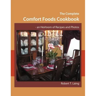 The Complete Comfort Foods Cookbook - an Heirloom of Recipes and Photos