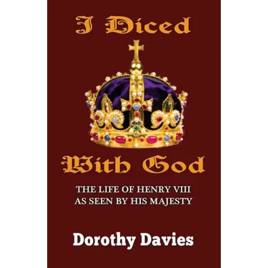 I Diced With God: The Life of Henry VIII As Seen By His Majesty