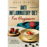 Anti Inflammatory Diet For Beginners: How to heal your immune system with healthy foods - Easy Meal Plan to Eat Well and Feel Better