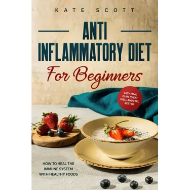 Anti Inflammatory Diet For Beginners: How to heal your immune system with healthy foods - Easy Meal Plan to Eat Well and Feel Better