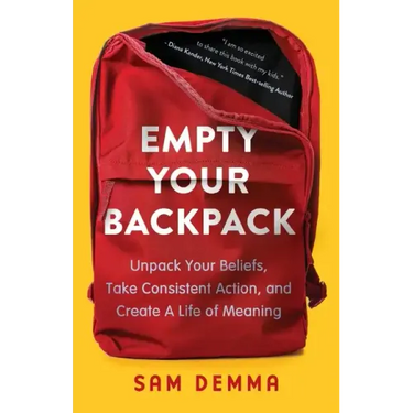 Empty Your Backpack: Unpack Your Beliefs, Take Consistent Action, and Create a Life of Meaning