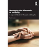 Managing the Aftermath of Infidelity: A Sequential Guide for Therapists and Couples