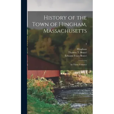 History of the Town of Hingham, Massachusetts: in Three Volumes; 3