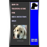 How To Training Guide For Drug Detection Dogs: For Less The Cost