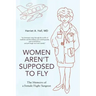 Women Aren't Supposed to Fly: The Memoirs of a Female Flight Surgeon