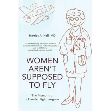 Women Aren't Supposed to Fly: The Memoirs of a Female Flight Surgeon