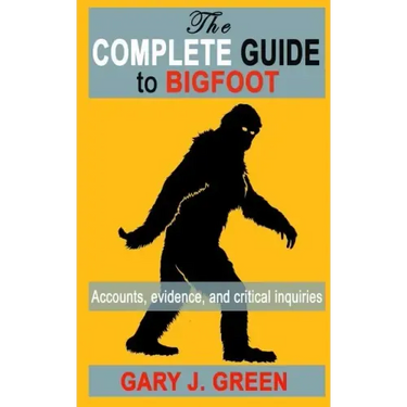 The Complete Guide to BIGFOOT: Accounts, Evidence, and Critical Inquiries