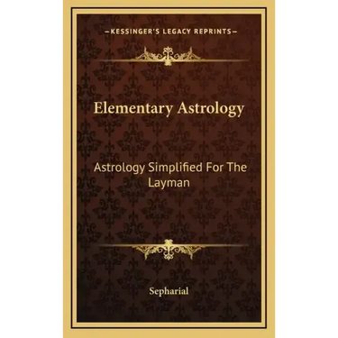Elementary Astrology: Astrology Simplified For The Layman