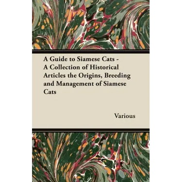 A Guide to Siamese Cats - A Collection of Historical Articles the Origins, Breeding and Management of Siamese Cats